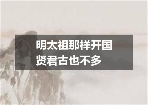 明太祖那样开国贤君古也不多