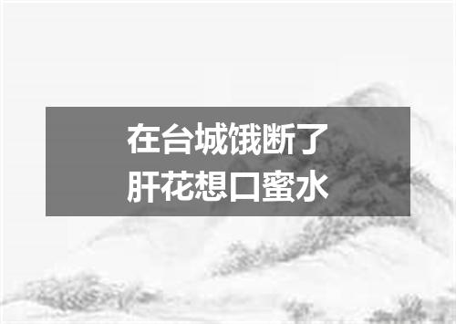 在台城饿断了肝花想口蜜水