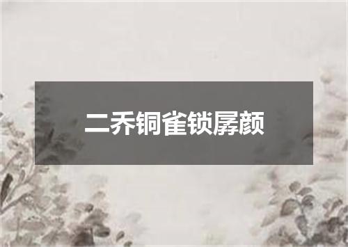 二乔铜雀锁孱颜