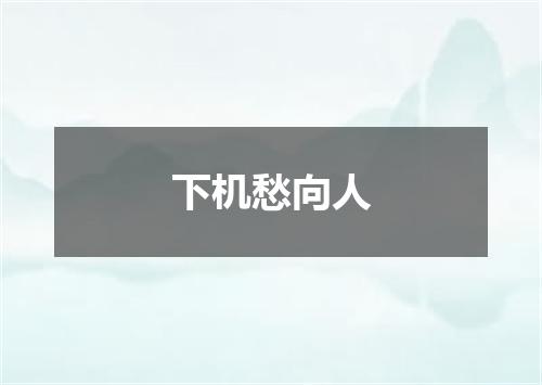 下机愁向人