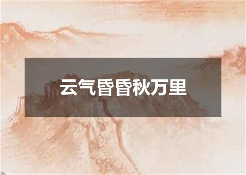 云气昏昏秋万里