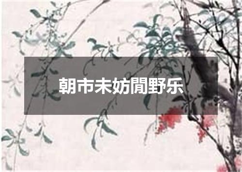 朝市未妨閒野乐
