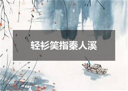 轻衫笑指秦人溪