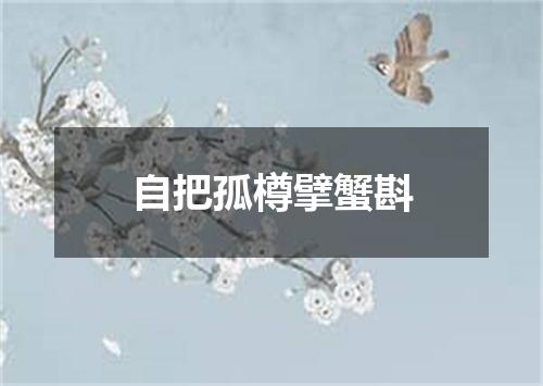自把孤樽擘蟹斟