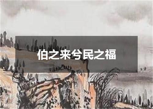 伯之来兮民之福