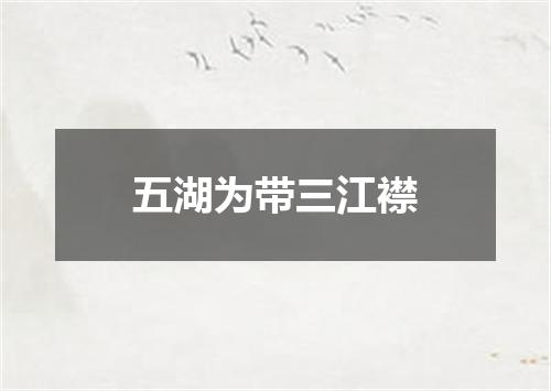 五湖为带三江襟