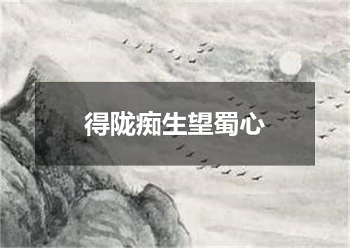 得陇痴生望蜀心