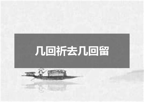 几回祈去几回留