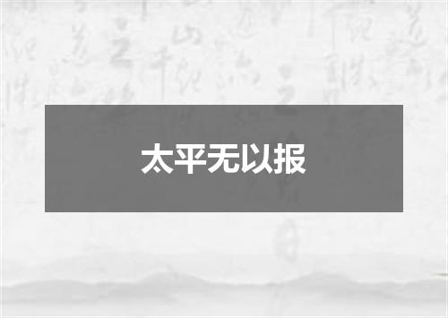 太平无以报