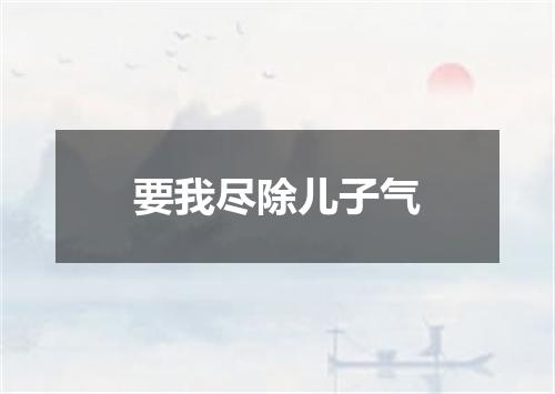 要我尽除儿子气