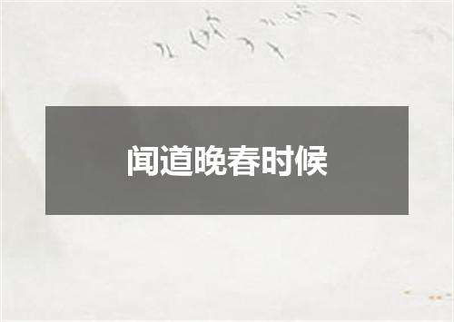 闻道晚春时候