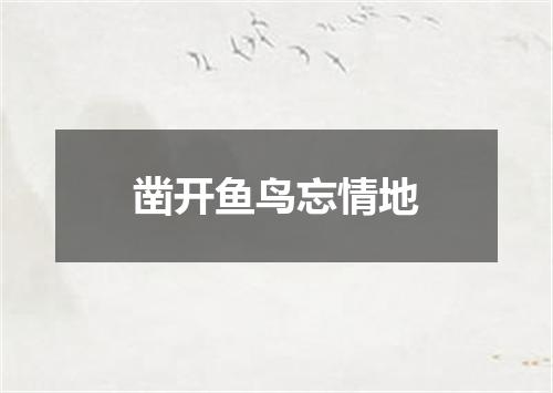 凿开鱼鸟忘情地