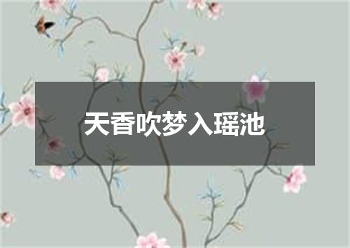 天香吹梦入瑶池