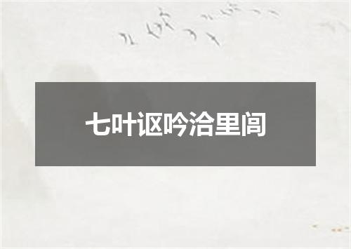 七叶讴吟洽里闾