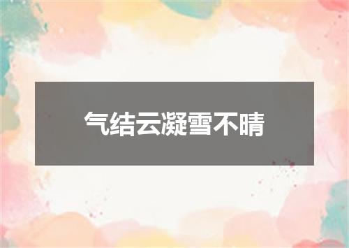气结云凝雪不晴