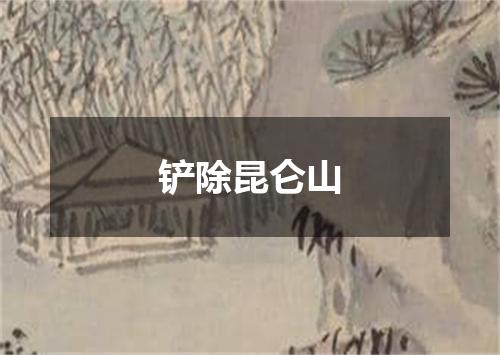 铲除昆仑山