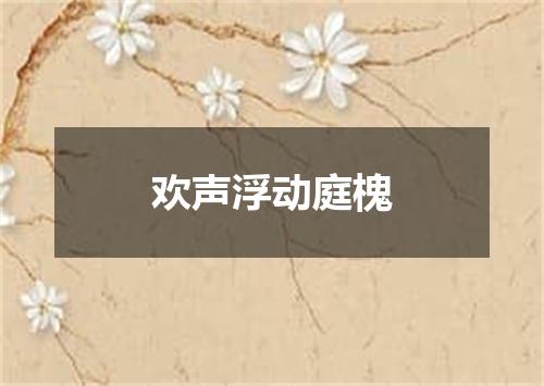 欢声浮动庭槐