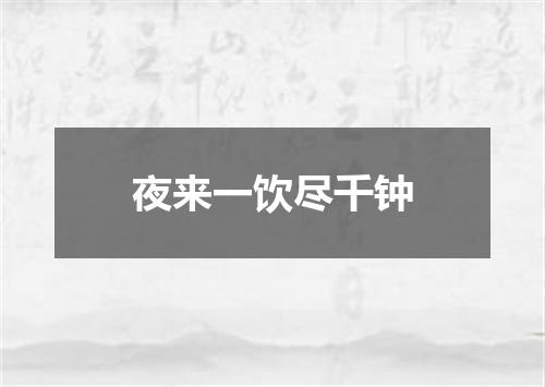 夜来一饮尽千钟