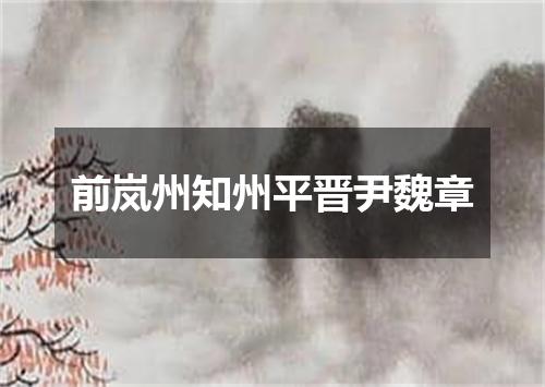 前岚州知州平晋尹魏章