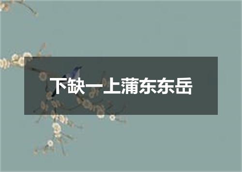 下缺一上蒲东东岳