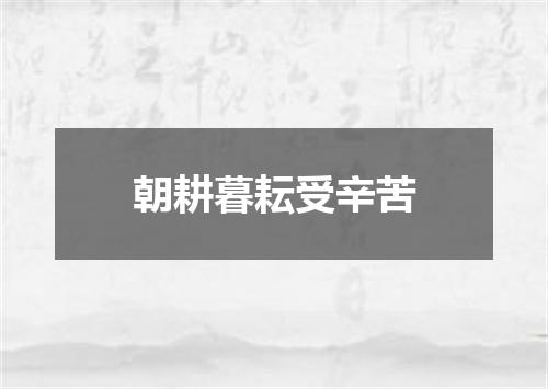 朝耕暮耘受辛苦