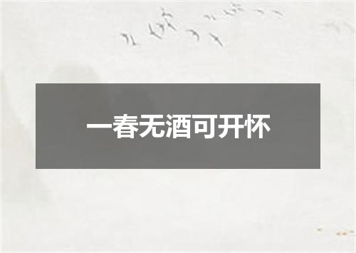 一春无酒可开怀