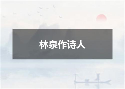 林泉作诗人