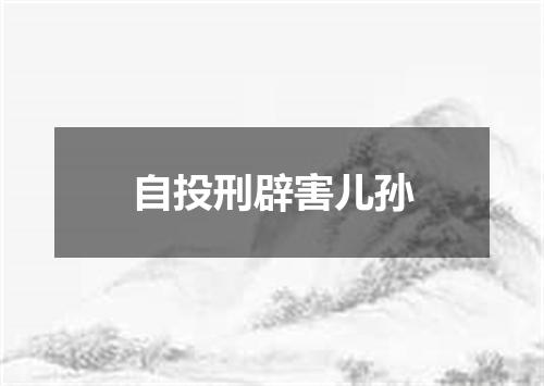 自投刑辟害儿孙