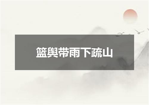 篮舆带雨下疏山