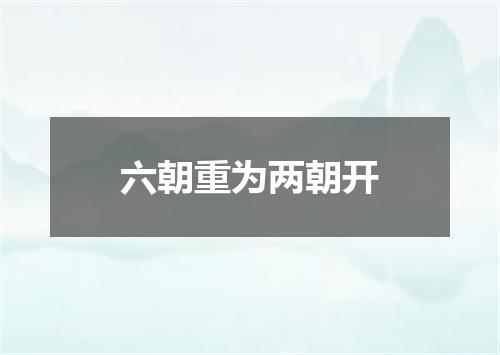 六朝重为两朝开