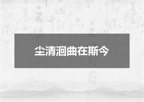 尘清洄曲在斯今
