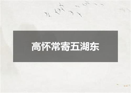 高怀常寄五湖东