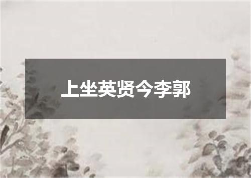 上坐英贤今李郭