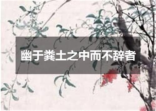 幽于粪土之中而不辞者