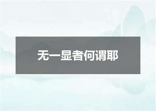 无一显者何谓耶