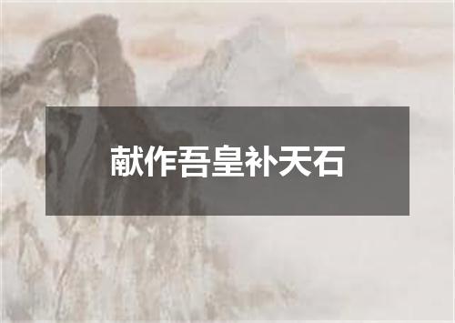 献作吾皇补天石