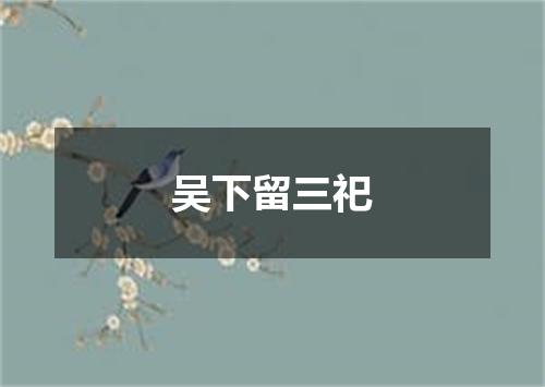 吴下留三祀
