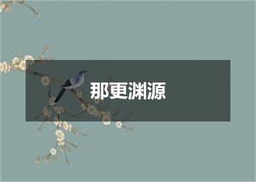 那更渊源