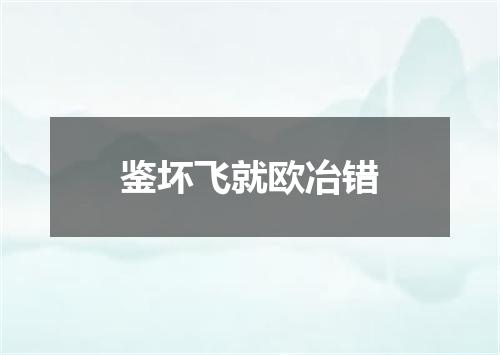 鉴坏飞就欧冶错