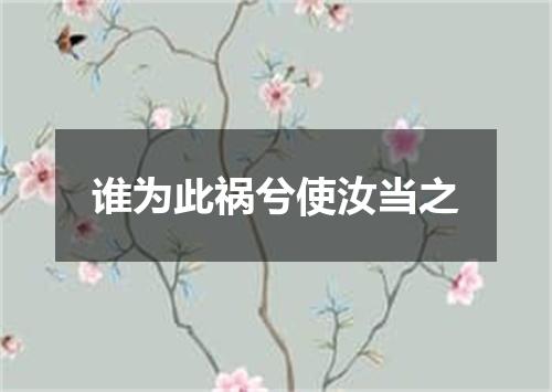 谁为此祸兮使汝当之