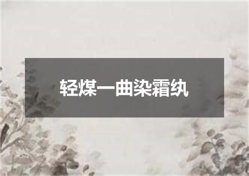 轻煤一曲染霜纨