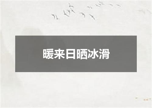 暖来日晒冰滑