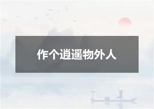 作个逍遥物外人