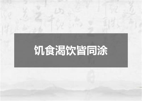饥食渴饮皆同涂