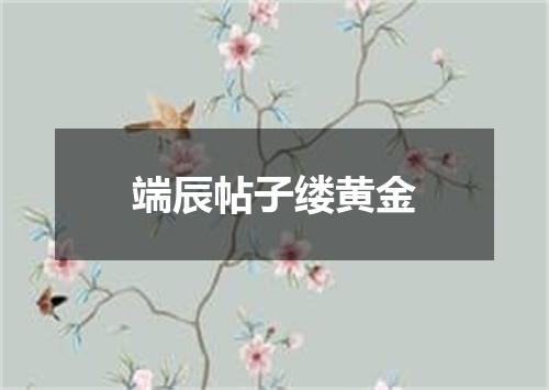端辰帖子缕黄金