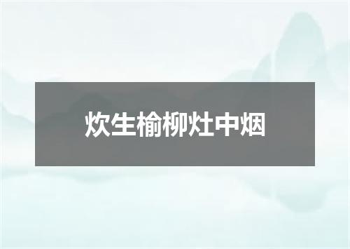 炊生榆柳灶中烟