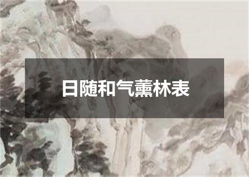 日随和气薰林表