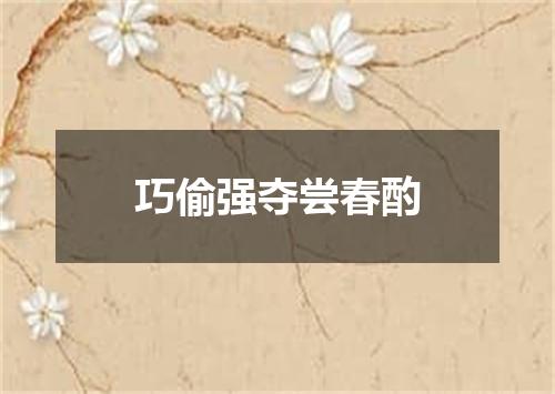 巧偷强夺尝春酌