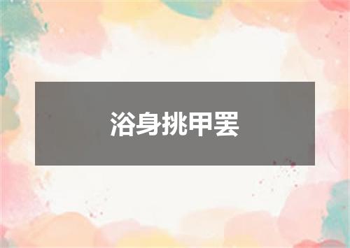 浴身挑甲罢