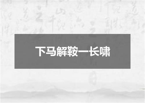 下马解鞍一长啸